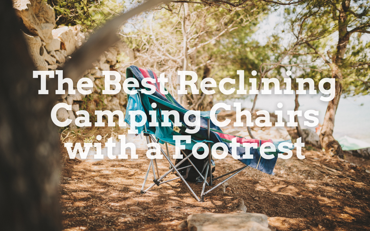 The Best Reclining Camping Chairs With a Footrest of 2021