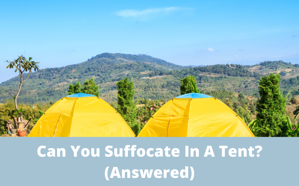 Can You Suffocate In A Tent? (Answered)